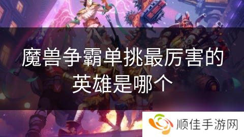 魔兽争霸单挑最厉害的英雄是哪个
